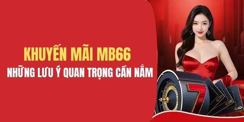 Lưu ý cần nắm khi tham gia khuyến mãi MB66&nbsp;